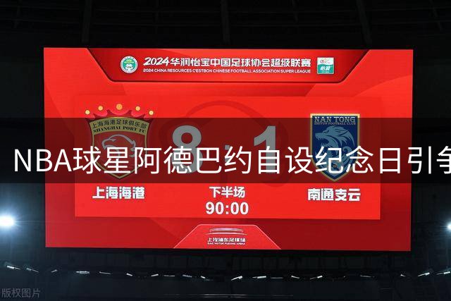 NBA球星阿德巴约自设纪念日引争议 从篮球恩怨到个人崇拜